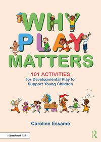 Cover image for Why Play Matters: 101 Activities for Developmental Play to Support Young Children