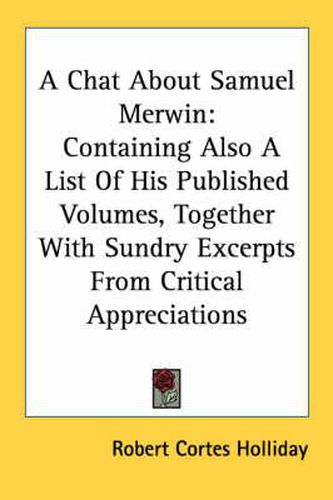 Cover image for A Chat about Samuel Merwin: Containing Also a List of His Published Volumes, Together with Sundry Excerpts from Critical Appreciations