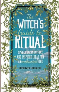 Cover image for The Witch's Guide to Ritual: Spells, Incantations and Inspired Ideas for an Enchanted Life