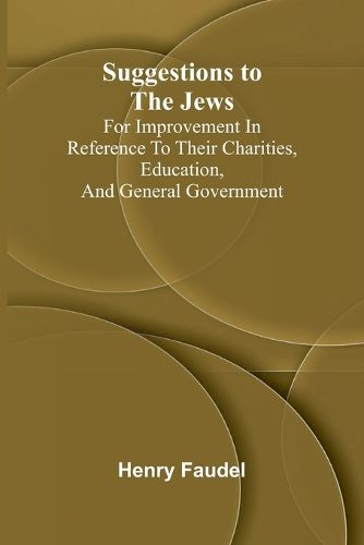 Cover image for Suggestions to the Jews; for improvement in reference to their charities, education, and general government