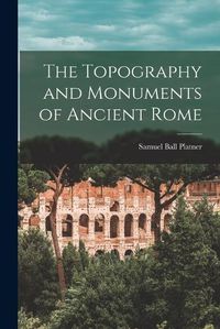 Cover image for The Topography and Monuments of Ancient Rome