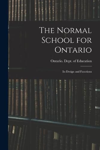 The Normal School for Ontario [microform]: Its Design and Functions