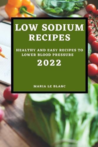 Cover image for Low Sodium Recipes 2022: Healthy and Easy Recipes to Lower Blood Pressure