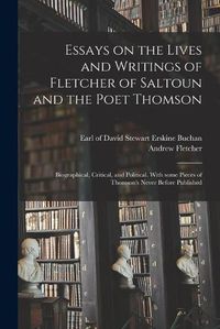 Cover image for Essays on the Lives and Writings of Fletcher of Saltoun and the Poet Thomson: Biographical, Critical, and Political. With Some Pieces of Thomson's Never Before Published