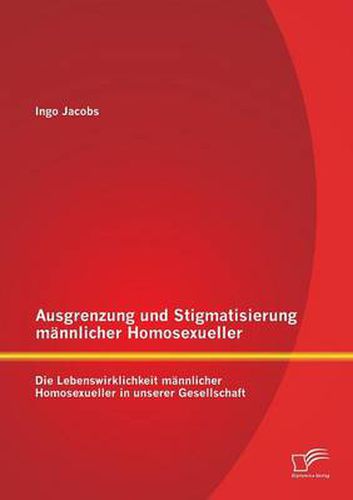 Cover image for Ausgrenzung und Stigmatisierung mannlicher Homosexueller: Die Lebenswirklichkeit mannlicher Homosexueller in unserer Gesellschaft