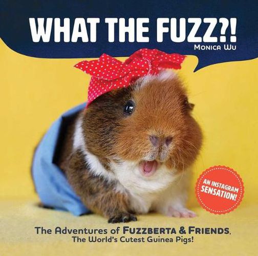 Cover image for What the Fuzz?!: The Adventures of Fuzzberta and Friends, the World's Cutest Guinea Pigs