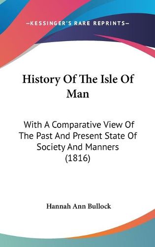 Cover image for History Of The Isle Of Man: With A Comparative View Of The Past And Present State Of Society And Manners (1816)