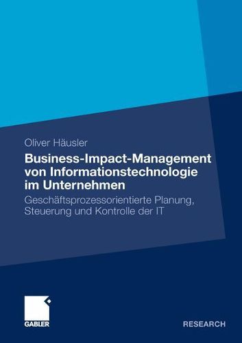 Cover image for Business-Impact-Management von Informationstechnologie im Unternehmen: Geschaftsprozessorientierte Planung, Steuerung und Kontrolle der IT