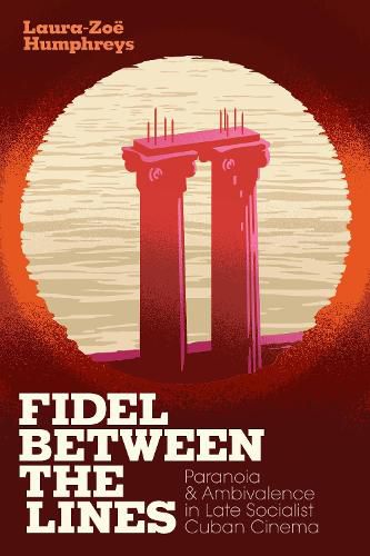 Cover image for Fidel between the Lines: Paranoia and Ambivalence in Late Socialist Cuban Cinema