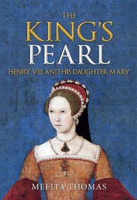 Cover image for The King's Pearl: Henry VIII and His Daughter Mary