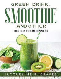 Cover image for Green Drink, Smoothie and Other: Recipes for Beginners