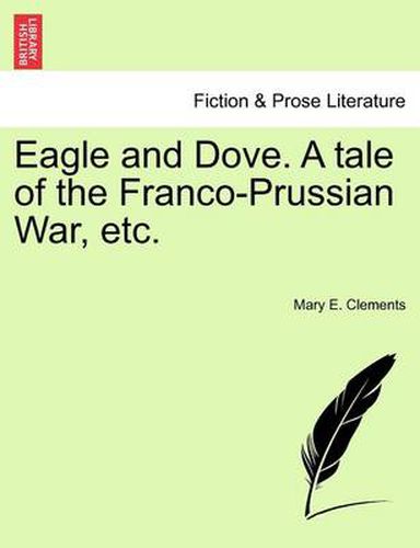 Cover image for Eagle and Dove. a Tale of the Franco-Prussian War, Etc.