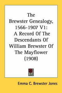 Cover image for The Brewster Genealogy, 1566-1907 V1: A Record of the Descendants of William Brewster of the Mayflower (1908)