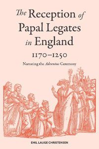 Cover image for The Reception of Papal Legates in England, 1170-1250