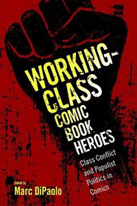 Cover image for Working-Class Comic Book Heroes: Class Conflict and Populist Politics in Comics