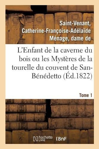 L'Enfant de la Caverne Du Bois Ou Les Mysteres de la Tourelle Du Couvent de San-Benedetto. Tome 1