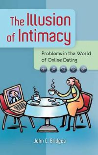 Cover image for The Illusion of Intimacy: Problems in the World of Online Dating