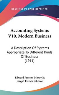 Cover image for Accounting Systems V10, Modern Business: A Description of Systems Appropriate to Different Kinds of Business (1911)