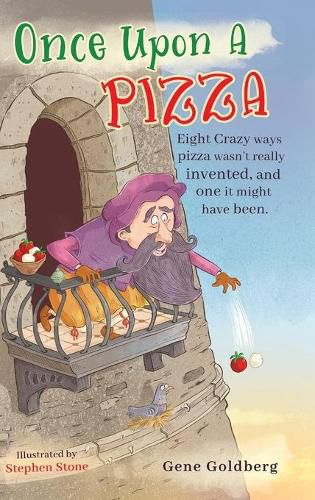 Cover image for Once Upon A Pizza: Eight crazy ways pizza wasn't really invented, and one it might have been.