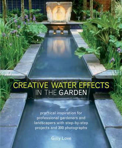 Cover image for Creative Water Effects in the Garden: Practical Inspiration for Professional Gardeners and Landscapers with Step-by-step Projects and 300 Photographs