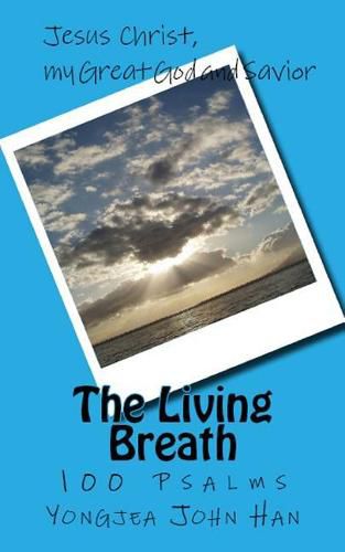 Cover image for The Living Breath: 100 Psalms, Jesus Christ, My Great God and Savior