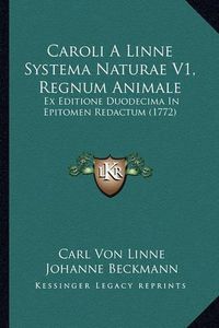 Cover image for Caroli a Linne Systema Naturae V1, Regnum Animale: Ex Editione Duodecima in Epitomen Redactum (1772)