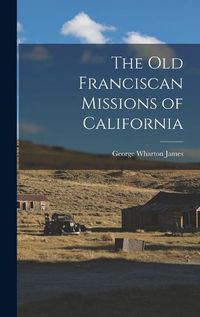 Cover image for The Old Franciscan Missions of California