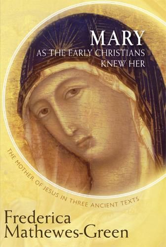 Cover image for Mary As the Early Christians Knew Her: The Mother of Jesus in Three Ancient Texts