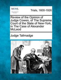 Cover image for Review of the Opinion of Judge Cowen, of the Supreme Court of the State of New-York, in the Case of Alexander McLeod