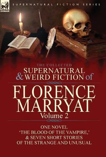 Cover image for The Collected Supernatural and Weird Fiction of Florence Marryat: Volume 2-One Novel 'The Blood of the Vampire, ' & Seven Short Stories of the Strange and Unusual