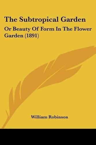 Cover image for The Subtropical Garden: Or Beauty of Form in the Flower Garden (1891)