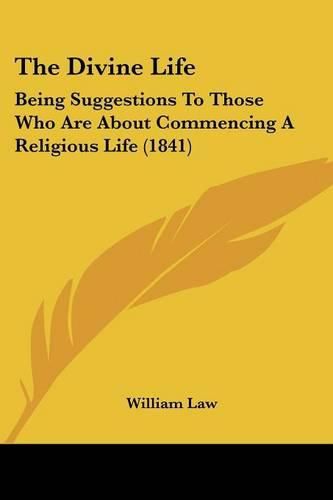 Cover image for The Divine Life: Being Suggestions to Those Who Are about Commencing a Religious Life (1841)