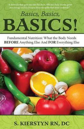 Cover image for Basics, Basics, Basics: Fundamental Nutrition - What The Body Needs BEFORE Anything Else And FOR Everything Else