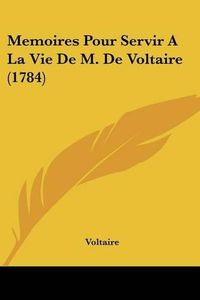 Cover image for Memoires Pour Servir A La Vie De M. De Voltaire (1784)