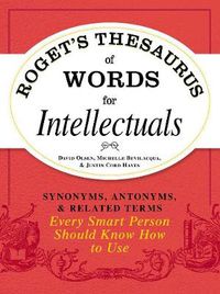Cover image for Roget's Thesaurus of Words for Intellectuals: Synonyms, Antonyms, and Related Terms Every Smart Person Should Know How to Use