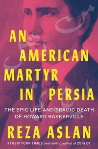 Cover image for An American Martyr in Persia: The Epic Life and Tragic Death of Howard Baskerville