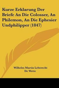 Cover image for Kurze Erklarung Der Briefe an Die Colosser, an Philemon, an Die Ephesier Undphilipper (1847)