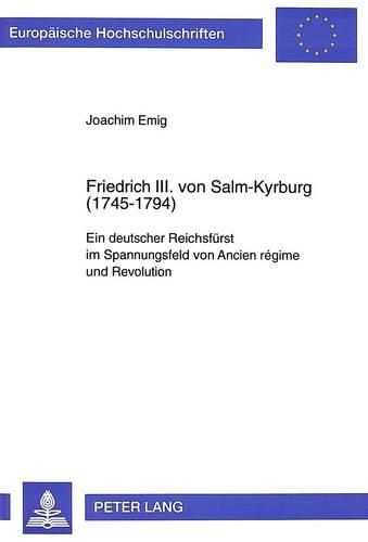 Cover image for Friedrich III. Von Salm-Kyrburg (1745-1794): Ein Deutscher Reichsfuerst Im Spannungsfeld Von Ancien Regime Und Revolution