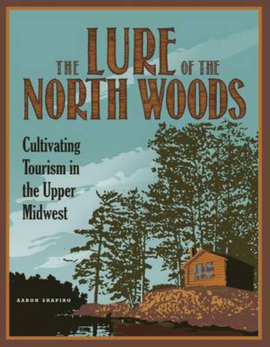 Cover image for The Lure of the North Woods: Cultivating Tourism in the Upper Midwest