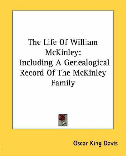 Cover image for The Life of William McKinley: Including a Genealogical Record of the McKinley Family