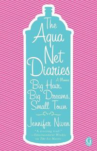 Cover image for Aqua Net Diaries: Big Hair, Big Dreams, Small Town (Original)