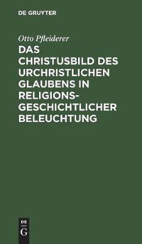 Das Christusbild des urchristlichen Glaubens in religionsgeschichtlicher Beleuchtung