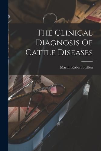 Cover image for The Clinical Diagnosis Of Cattle Diseases