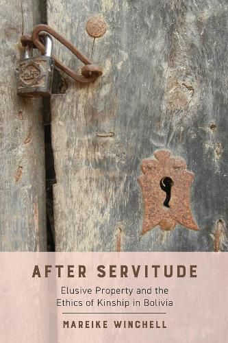 Cover image for After Servitude: Elusive Property and the Ethics of Kinship in Bolivia