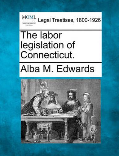 Cover image for The Labor Legislation of Connecticut.