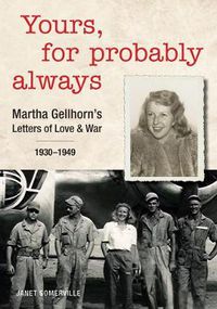 Cover image for Yours, for Probably Always: Martha Gellhorn's Letters of Love and War 1930-1949
