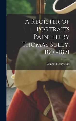 A Register of Portraits Painted by Thomas Sully, 1801-1871