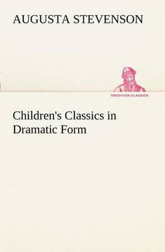 Cover image for Children's Classics in Dramatic Form