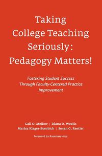 Cover image for Taking College Teaching Seriously - Pedagogy Matters!: Fostering Student Success Through Faculty-Centered Practice Improvement