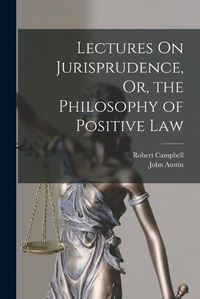 Cover image for Lectures On Jurisprudence, Or, the Philosophy of Positive Law